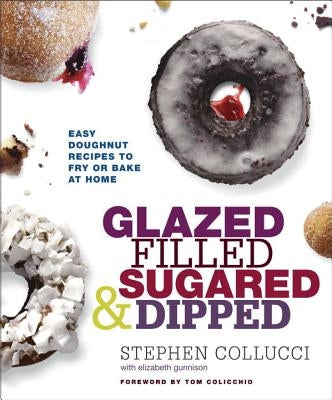Glazed, Filled, Sugared & Dipped: Easy Doughnut Recipes to Fry or Bake at Home: A Baking Book by Collucci, Stephen
