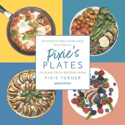 Pixie's Plates: 70 Plant-Rich Recipes from Pixie Turner by Turner, Pixie