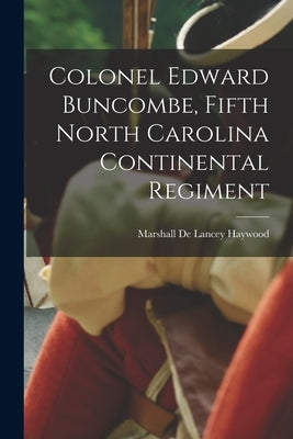 Colonel Edward Buncombe, Fifth North Carolina Continental Regiment by Haywood, Marshall De Lancey