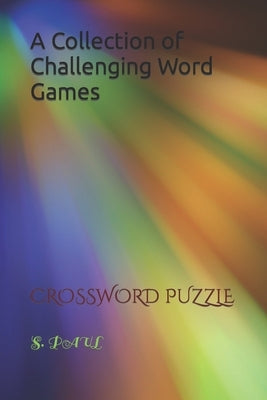 A Collection of Challenging Word Games: Crossword Puzzle by Paul, S.