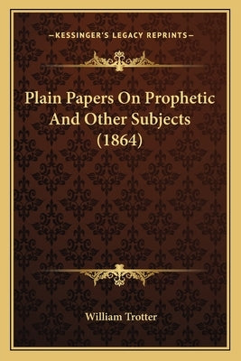 Plain Papers On Prophetic And Other Subjects (1864) by Trotter, William