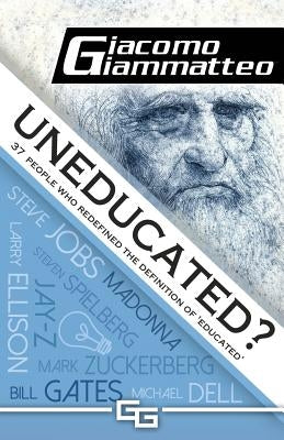 Uneducated: 37 People Who Redefined the Definition of 'Education' by Giammatteo, Giacomo