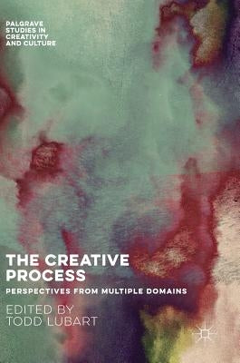 The Creative Process: Perspectives from Multiple Domains by Lubart, Todd