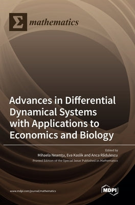 Advances in Differential Dynamical Systems with Applications to Economics and Biology by Neamțu, Mihaela