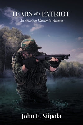 Tears of a Patriot: An American Warrior in Vietnam by Siipola, John E.