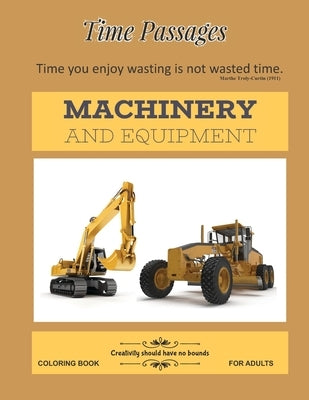 Machinery and Equipment Coloring Book for Adults: Unique New Series of Design Originals Coloring Books for Adults, Teens, Seniors by Passages, Time