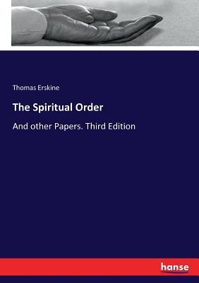 The Spiritual Order: And other Papers. Third Edition by Erskine, Thomas