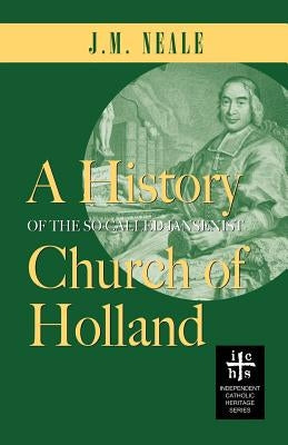 A History of the So-Called Jansenist Church of Holland by Neale, J. M.