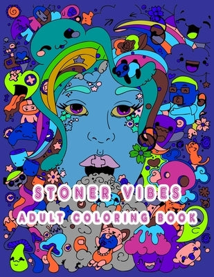 Stoner Vibes Adult Coloring Book: A Trippy Stoner Coloring Book For Adults With A Variety Of Psychedelic Designs by Chestnut, Steven