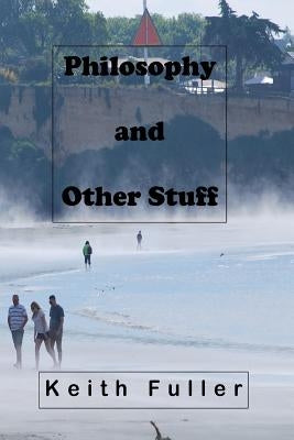 Philosophy and Other Stuff by Fuller, Keith