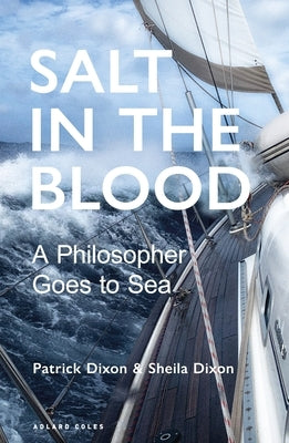 Salt in the Blood: Two Philosophers Go to Sea by Dixon, Patrick