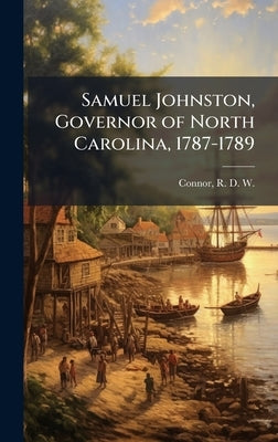 Samuel Johnston, Governor of North Carolina, 1787-1789 by Connor, R. D. W. 1878-1950