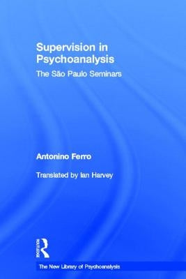 Supervision in Psychoanalysis: The São Paulo Seminars by Ferro, Antonino