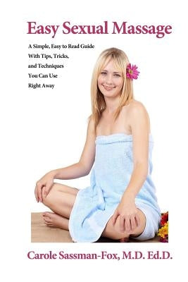 Easy Sexual Massage: A Simple, Easy to Read Guide With Tips, Tricks, and Techniques You Can Use Right Away by Sassman-Fox M. D., Carole
