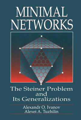 Minimal Networksthe Steiner Problem and Its Generalizations by Ivanov, Alexander O.