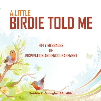 A Little Birdie Told Me: Fifty Messages of Inspiration and Encouragement by Gallagher, Patricia C.