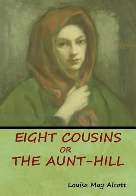 Eight Cousins, Or, The Aunt-Hill by Alcott, Louisa May