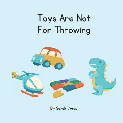 Toys Are Not For Throwing by Cress, Sarah
