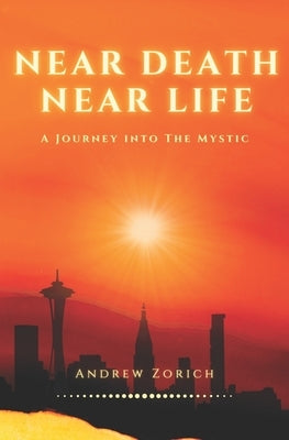 Near Death Near Life: A Journey into the Mystic by Zorich, Andrew