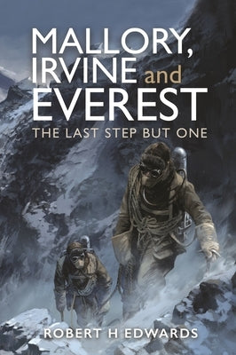 Mallory, Irvine and Everest: The Last Step But One by H. Edwards, Robert