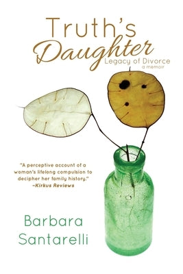 Truth's Daughter: Legacy of Divorce, A Memoir by Santarelli, Barbara