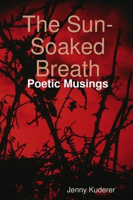 The Sun-Soaked Breath: Poetic Musings by Kuderer, Jenny