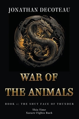 War Of The Animals (Book 1): The Shut Face Of Thunder by Decoteau, Jonathan