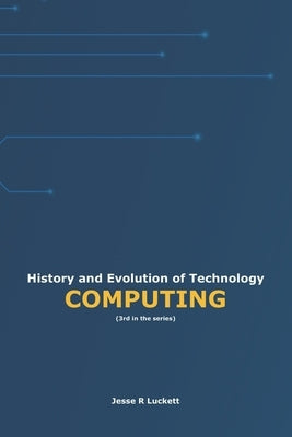 History and Evolution of Technology: Computing by Luckett, Jesse R.