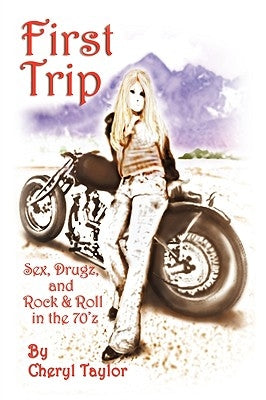 First Trip: Sex, Drugz, and Rock & Roll in the 70'z by Taylor, Cheryl