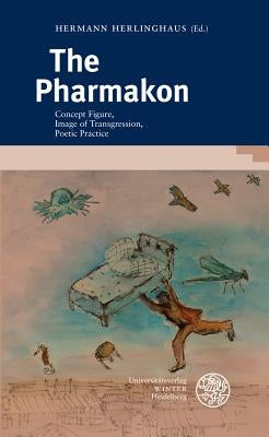 The Pharmakon: Concept Figure, Image of Transgression, Poetic Practice by Herlinghaus, Hermann