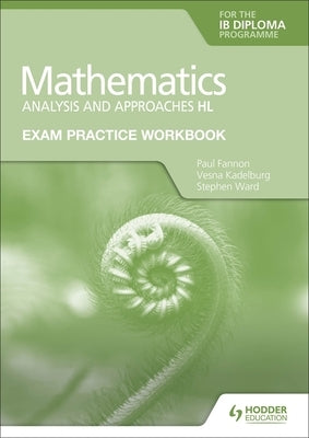 Exam Practice Workbook for Mathematics for the Ib Diploma: Analysis and Approaches Hl by Fannon, Paul