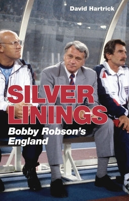 Silver Linings: Bobby Robson's England by Hartrick, David