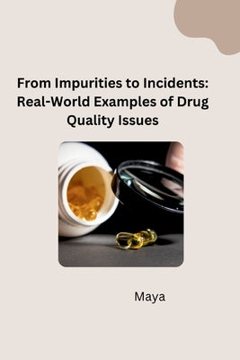 From Impurities to Incidents: Real-World Examples of Drug Quality Issues by Maya