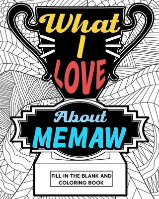 What I Love About Memaw Coloring Book: Coloring Books for Adults, Mother Day Coloring Book, Gift for Grandma by Paperland