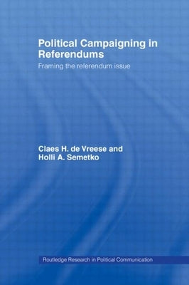 Political Campaigning in Referendums: Framing the Referendum Issue by Semetko, Holli A.