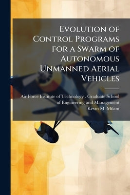 Evolution of Control Programs for a Swarm of Autonomous Unmanned Aerial Vehicles by Air Force Institute of Technology (U S )