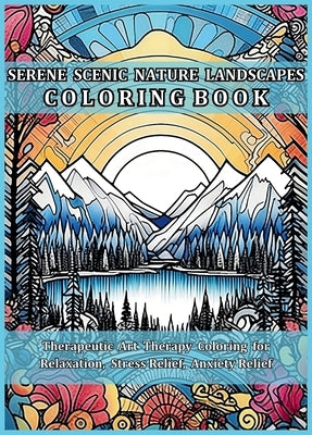 Serene Scenic Nature Landscapes Coloring Book: Therapeutic Art Therapy Coloring for Relaxation, Stress Relief, Anxiety Relief by Tori, Jule
