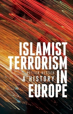 Islamist Terrorism in Europe: A History by Nesser, Petter