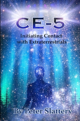 Ce-5: Initiating Contact with Extraterrestrials by Slattery, Peter