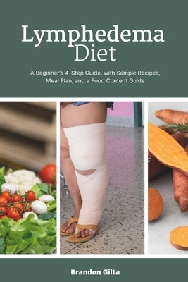 Lymphedema Diet: A Beginner's 4-Step Guide, with Sample Recipes, Meal Plan, and a Food Content Guide by Gilta, Brandon