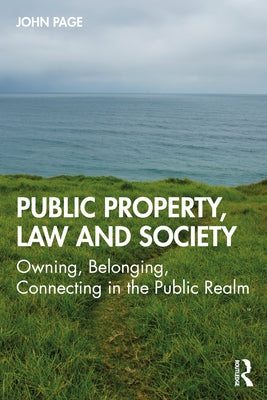 Public Property, Law and Society: Owning, Belonging, Connecting in the Public Realm by Page, John