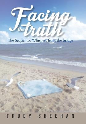 Facing the Truth: The Sequel To: Whispers from the Bridge by Sheehan, Trudy