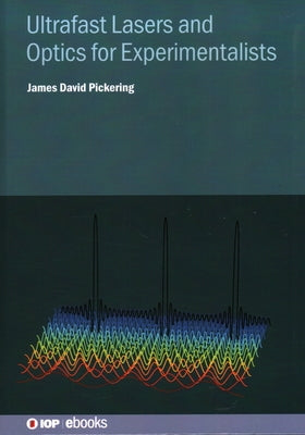 Ultrafast Lasers and Optics for Experimentalists by Pickering, James David
