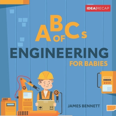 ABCs of Engineering for Babies: A Simple and Fun Introduction to Engineering by Bennett, James