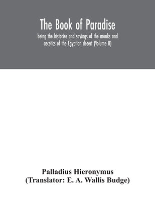 The Book of Paradise, being the histories and sayings of the monks and ascetics of the Egyptian desert (Volume II) by Hieronymus, Palladius