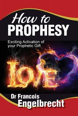 How to Prophesy: Exciting Activation of your Prophetic Gift by Engelbrecht, Francois