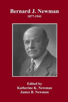 Bernard J. Newman, 1877 to 1941 by Newman, Katherine K.