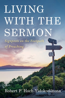 Living with the Sermon: Signposts on the Footpath of Preaching by Hoch-Yidokodiltona, Robert P.