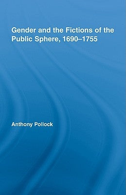 Gender and the Fictions of the Public Sphere, 1690-1755 by Pollock, Anthony