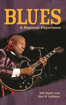 Blues: A Regional Experience by Eagle, Bob L.